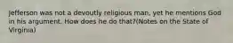 Jefferson was not a devoutly religious man, yet he mentions God in his argument. How does he do that?(Notes on the State of Virginia)