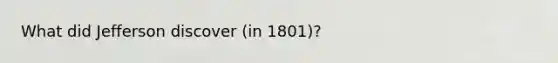 What did Jefferson discover (in 1801)?