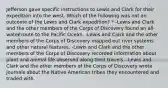 Jefferson gave specific instructions to Lewis and Clark for their expedition into the west. Which of the following was not an outcome of the Lewis and Clark expedition? * -Lewis and Clark and the other members of the Corps of Discovery found an all-water route to the Pacific Ocean. -Lewis and Clark and the other members of the Corps of Discovery mapped out river systems and other natural features. -Lewis and Clark and the other members of the Corps of Discovery recorded information about plant and animal life observed along their travels. -Lewis and Clark and the other members of the Corps of Discovery wrote journals about the Native American tribes they encountered and traded with.