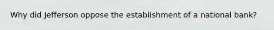 Why did Jefferson oppose the establishment of a national bank?