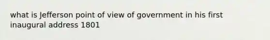 what is Jefferson point of view of government in his first inaugural address 1801