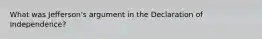 What was Jefferson's argument in the Declaration of Independence?