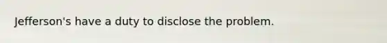 Jefferson's have a duty to disclose the problem.