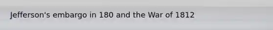 Jefferson's embargo in 180 and the War of 1812