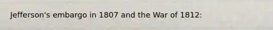 Jefferson's embargo in 1807 and the War of 1812: