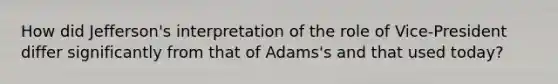 How did Jefferson's interpretation of the role of Vice-President differ significantly from that of Adams's and that used today?