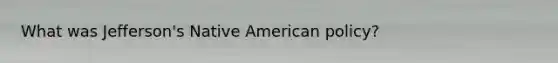 What was Jefferson's Native American policy?