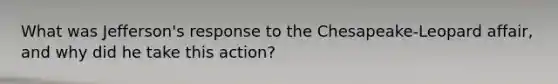 What was Jefferson's response to the Chesapeake-Leopard affair, and why did he take this action?