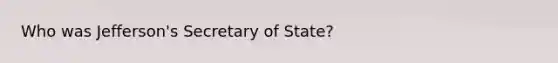 Who was Jefferson's Secretary of State?