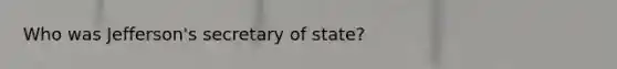 Who was Jefferson's secretary of state?