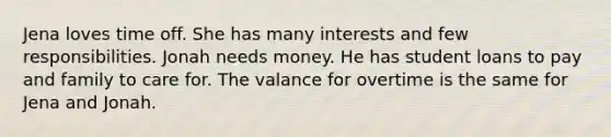 Jena loves time off. She has many interests and few responsibilities. Jonah needs money. He has student loans to pay and family to care for. The valance for overtime is the same for Jena and Jonah.