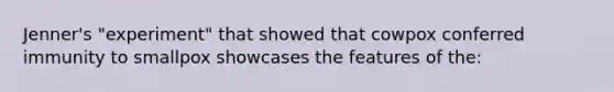 Jenner's "experiment" that showed that cowpox conferred immunity to smallpox showcases the features of the: