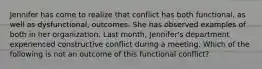 Jennifer has come to realize that conflict has both functional, as well as dysfunctional, outcomes. She has observed examples of both in her organization. Last month, Jennifer's department experienced constructive conflict during a meeting. Which of the following is not an outcome of this functional conflict?