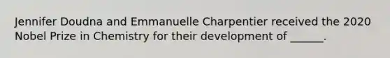 Jennifer Doudna and Emmanuelle Charpentier received the 2020 Nobel Prize in Chemistry for their development of ______.