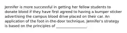 Jennifer is more successful in getting her fellow students to donate blood if they have first agreed to having a bumper sticker advertising the campus blood drive placed on their car. An application of the foot-in-the-door technique, Jennifer's strategy is based on the principles of _________________.