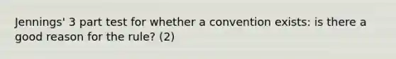 Jennings' 3 part test for whether a convention exists: is there a good reason for the rule? (2)