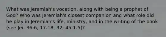 What was Jeremiah's vocation, along with being a prophet of God? Who was Jeremiah's closest companion and what role did he play in Jeremiah's life, ministry, and in the writing of the book (see Jer. 36:6, 17-18, 32; 45:1-5)?