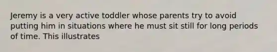 Jeremy is a very active toddler whose parents try to avoid putting him in situations where he must sit still for long periods of time. This illustrates