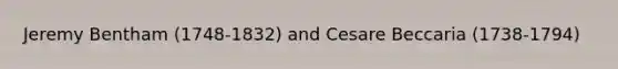 Jeremy Bentham (1748-1832) and Cesare Beccaria (1738-1794)