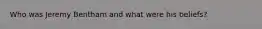 Who was Jeremy Bentham and what were his beliefs?