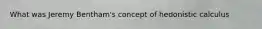 What was Jeremy Bentham's concept of hedonistic calculus