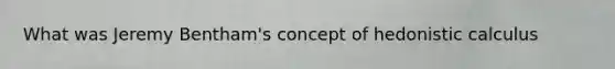 What was Jeremy Bentham's concept of hedonistic calculus