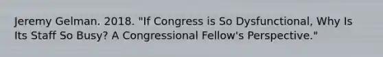 Jeremy Gelman. 2018. "If Congress is So Dysfunctional, Why Is Its Staff So Busy? A Congressional Fellow's Perspective."