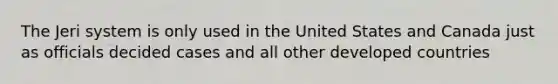 The Jeri system is only used in the United States and Canada just as officials decided cases and all other developed countries