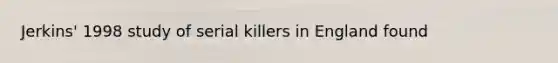 Jerkins' 1998 study of serial killers in England found
