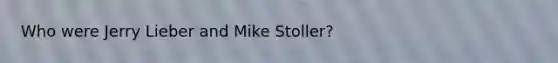 Who were Jerry Lieber and Mike Stoller?