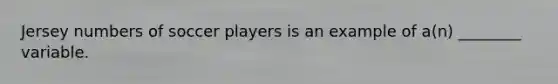 Jersey numbers of soccer players is an example of a(n) ________ variable.