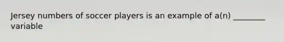 Jersey numbers of soccer players is an example of a(n) ________ variable