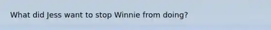 What did Jess want to stop Winnie from doing?