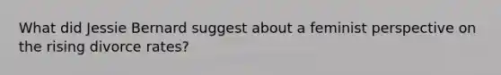What did Jessie Bernard suggest about a feminist perspective on the rising divorce rates?