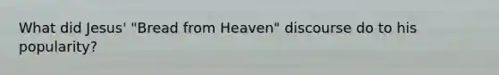 What did Jesus' "Bread from Heaven" discourse do to his popularity?