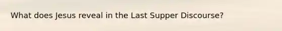 What does Jesus reveal in the Last Supper Discourse?