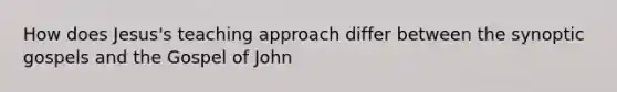 How does Jesus's teaching approach differ between the synoptic gospels and the Gospel of John