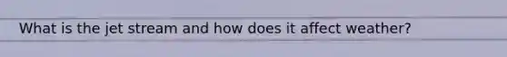 What is the jet stream and how does it affect weather?
