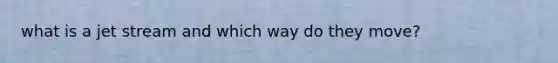 what is a jet stream and which way do they move?