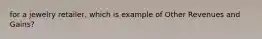 for a jewelry retailer, which is example of Other Revenues and Gains?