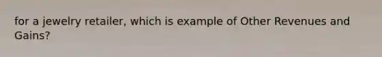 for a jewelry retailer, which is example of Other Revenues and Gains?