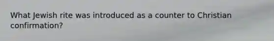What Jewish rite was introduced as a counter to Christian confirmation?