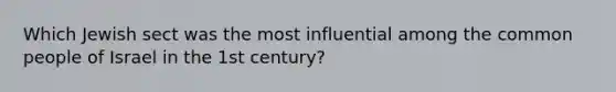 Which Jewish sect was the most influential among the common people of Israel in the 1st century?