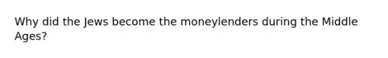 Why did the Jews become the moneylenders during the Middle Ages?