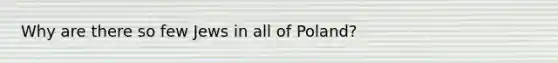 Why are there so few Jews in all of Poland?