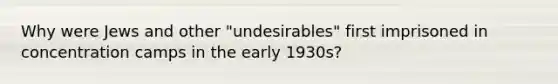 Why were Jews and other "undesirables" first imprisoned in concentration camps in the early 1930s?