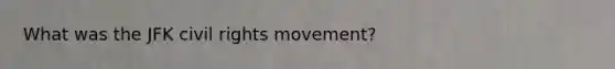 What was the JFK civil rights movement?