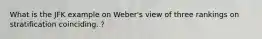 What is the JFK example on Weber's view of three rankings on stratification coinciding. ?