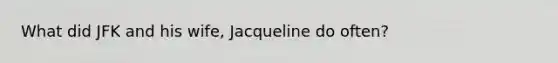 What did JFK and his wife, Jacqueline do often?