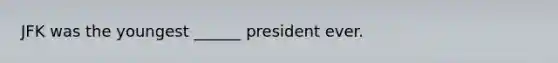 JFK was the youngest ______ president ever.